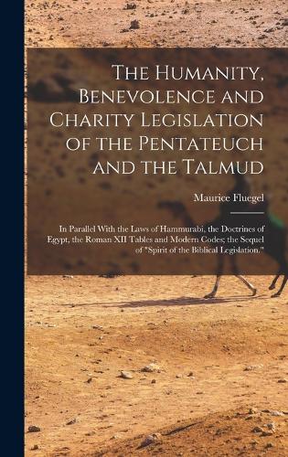 The Humanity, Benevolence and Charity Legislation of the Pentateuch and the Talmud