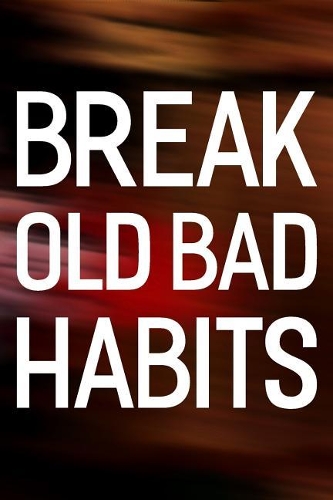 Break Old Bad Habits