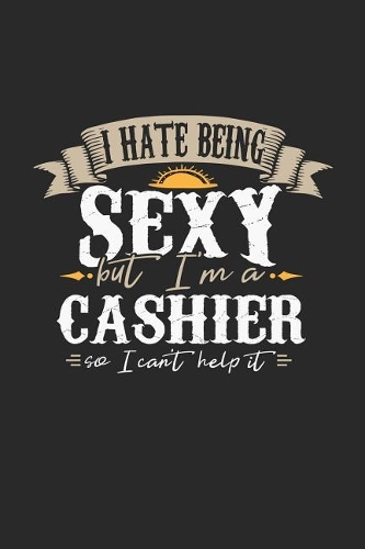 I Hate Being Sexy But I'm a Cashier So I Can't Help It: Cashier Notebook Cashier Journal Handlettering Logbook 110 Journal Paper Pages 6 X 9