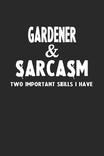 Gardener & Sarcasm Two Important Skills I Have