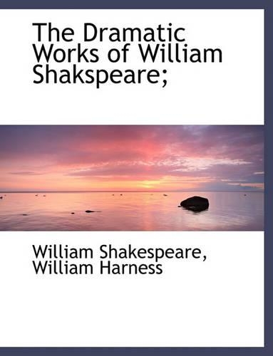 The Dramatic Works of William Shakspeare;