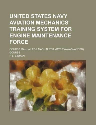 United States Navy Aviation Mechanics' Training System for Engine Maintenance Force; Course Manual for Machinist's Mates' (A) (Advanced) Course: (English)