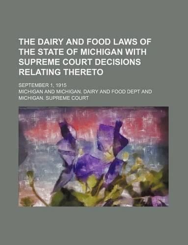 The Dairy and Food Laws of the State of Michigan with Supreme Court Decisions Relating Thereto; September 1, 1915