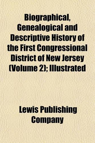 Biographical, Genealogical and Descriptive History of the First Congressional District of New Jersey (Volume 2); Illustrated