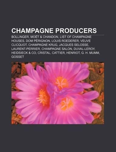 Champagne Producers: Bollinger, Moet & Chandon, List of Champagne Houses, Dom Perignon, Louis Roederer, Veuve Clicquot, Champagne Krug(English)