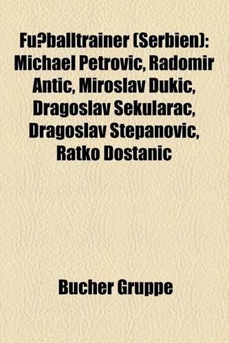 Fussballtrainer (Serbien): Michael Petrovi, Radomir Anti, Miroslav Uki, Dragoslav Ekularac, Dragoslav Stepanovi, Ratko Dostani(German)