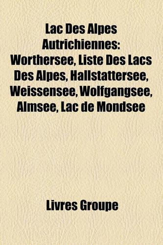 Lac Des Alpes Autrichiennes: Wrthersee, Liste Des Lacs Des Alpes, Hallstttersee, Weissensee, Wolfgangsee, Almsee, Lac de Mondsee(French)