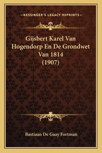 Gijsbert Karel Van Hogendorp En De Grondwet Van 1814 (1907)