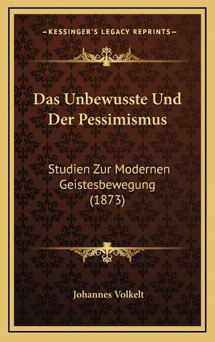 Das Unbewusste Und Der Pessimismus: Studien Zur Modernen Geistesbewegung (1873)(German)