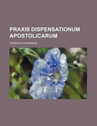Praxis Dispensationum Apostolicarum: (English)