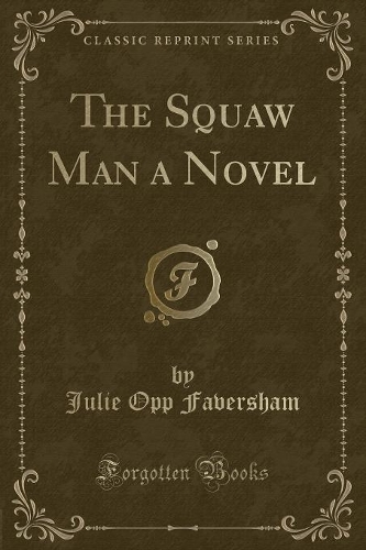 The Squaw Man a Novel (Classic Reprint)