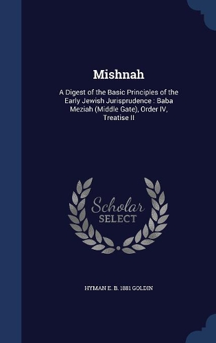 Mishnah: A Digest of the Basic Principles of the Early Jewish Jurisprudence: Baba Meziah (Middle Gate), Order IV, Treatise II