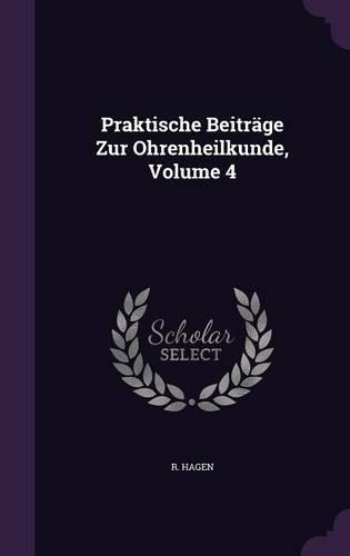 Praktische Beitrage Zur Ohrenheilkunde, Volume 4