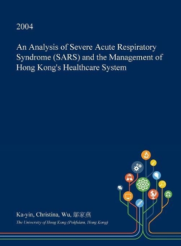 An Analysis of Severe Acute Respiratory Syndrome (Sars) and the Management of Hong Kong's Healthcare System