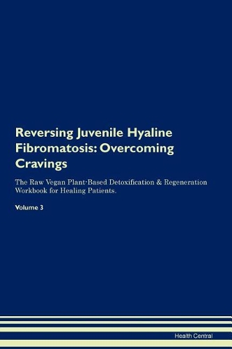 Reversing Juvenile Hyaline Fibromatosis: Overcoming Cravings The Raw Vegan Plant-Based Detoxification & Regeneration Workbook for Healing Patients. Volume 3