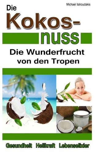 Kokosnuss: Die Wunderfrucht von den Tropen (Anti-Aging, Entgiftung, Herz-Kreislauferkrankungen / WISSEN KOMPAKT / Sammelband)