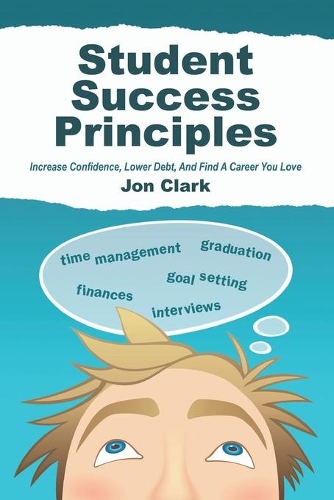 Student Success Principles: Increase Confidence, Lower Student Debt, and Find a Career You Love