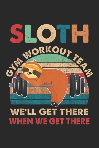 Sloth Gym Workout Team we'll get there when we get there