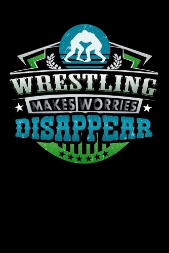 Wrestling Makes Worries Disappear