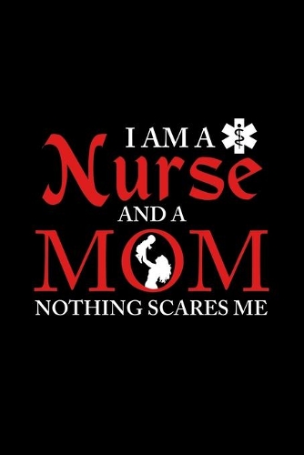 I Am a Nurse And a Mom Nothing Scares Me