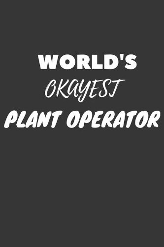 World's Okayest Plant Operator Notebook: Lined Journal, 120 Pages, 6 x 9, Funny Dream Job, Starting New Career Gag Gift Journal Matte Finish