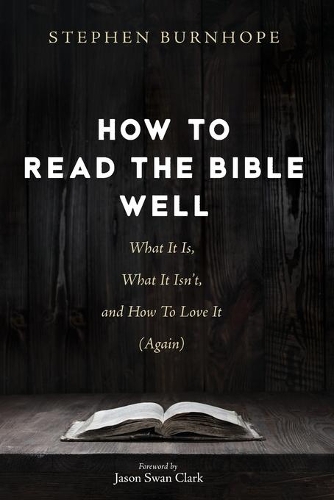How to Read the Bible Well: What It Is, What It Isn't, and How to Love It (Again)