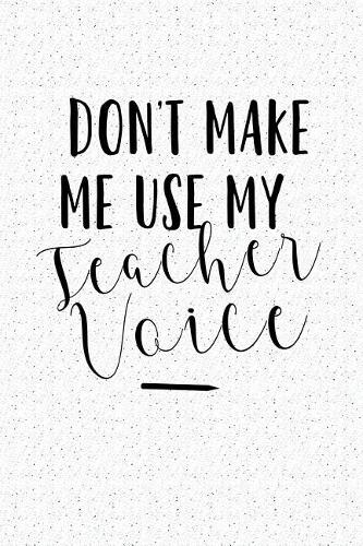 Don't Make Me Use My Teacher Voice
