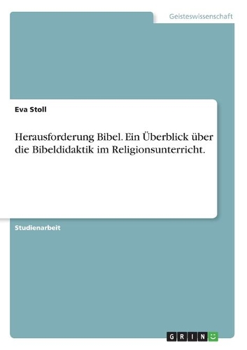 Herausforderung Bibel. Ein Überblick über die Bibeldidaktik im Religionsunterricht.