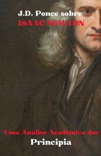 J.D. Ponce sobre Isaac Newton: Uma Análise Acadêmica dos Principia(35 Grandes Mentes Do Pensamento Universal (Analisadas))