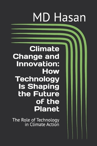 Climate Change and Innovation: How Technology Is Shaping the Future of the Planet: The Role of Technology in Climate Action