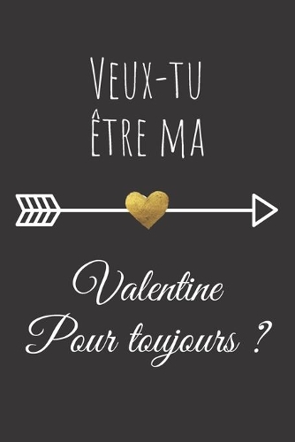 veux-tu etre ma valentine pour toujours: Carnet de notes original à remplir pour la Saint Valentin - cadeau d'amour pour femme ou homme, pour Elle Ou pour Lui - cadeau idéal d´amour pour l'