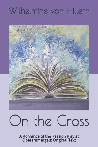 On the Cross: A Romance of the Passion Play at Oberammergau: Original Text
