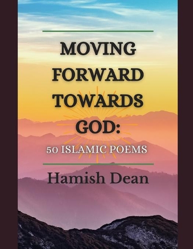 Moving Forward Towards God: 50 Islamic Poems