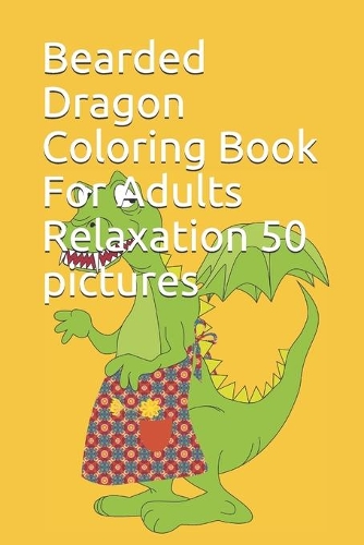 Bearded Dragon Coloring Book For Adults Relaxation 50 pictures: BEARDED DRAGONS HANDBOOK: The wild in their natural habitat, this species of Lizard tends to be aggressive towards one another. by GARTH I