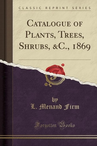 Catalogue of Plants, Trees, Shrubs, &c., 1869 (Classic Reprint)