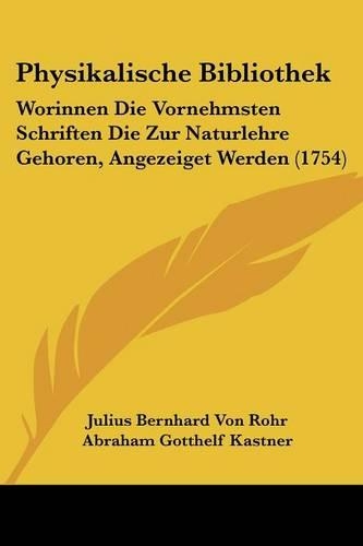 Physikalische Bibliothek: Worinnen Die Vornehmsten Schriften Die Zur Naturlehre Gehoren, Angezeiget Werden (1754)(English)