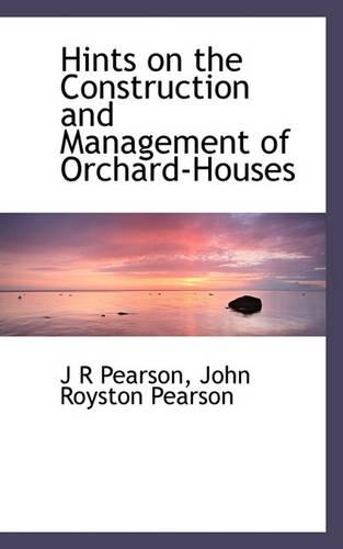 Hints on the Construction and Management of Orchard-Houses