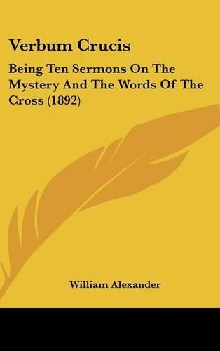 Verbum Crucis: Being Ten Sermons on the Mystery and the Words of the Cross (1892)