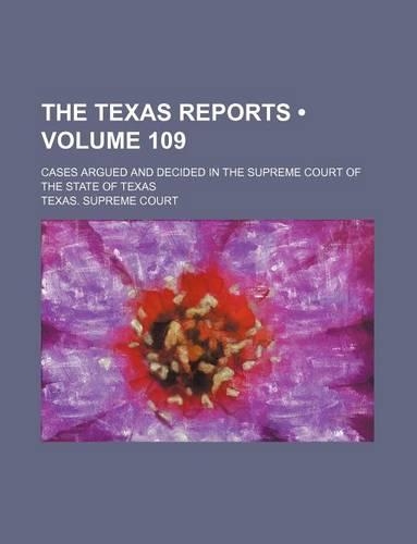 The Texas Reports (Volume 109); Cases Argued and Decided in the Supreme Court of the State of Texas