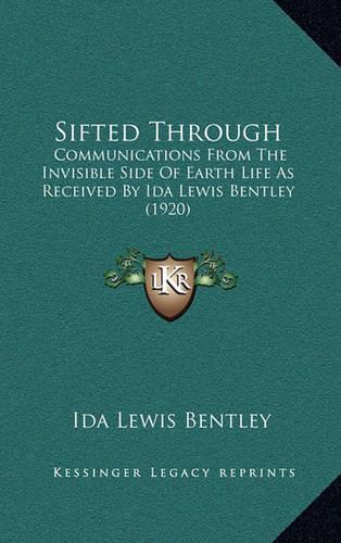 Sifted Through: Communications from the Invisible Side of Earth Life as Received by Ida Lewis Bentley (1920)(English)