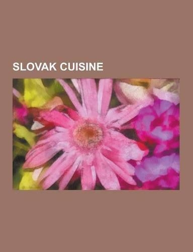 Slovak Cuisine: Beer and Breweries in Slovakia, Slovak Beverages, Slovak Cheeses, Slovak Wine, Head Cheese, Pierogi, Goulash, Kielbasa(English)