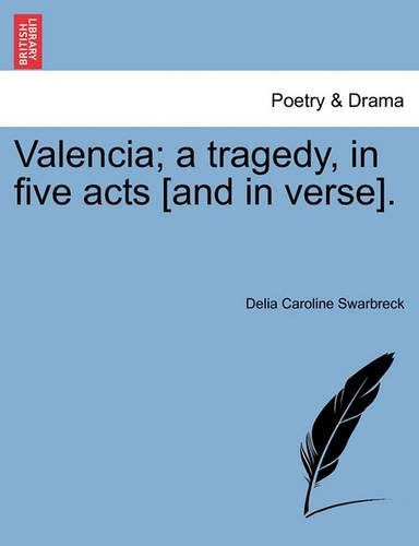 Valencia; A Tragedy, in Five Acts [And in Verse].: (English)