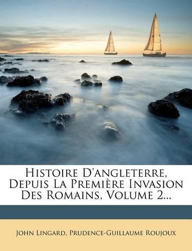 Histoire D'Angleterre, Depuis La Premiere Invasion Des Romains, Volume 2...