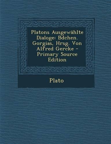 Platons Ausgewahlte Dialoge: Bdchen. Gorgias, Hrsg. Von Alfred Gercke - Primary Source Edition(Greek, Modern (after 1453))