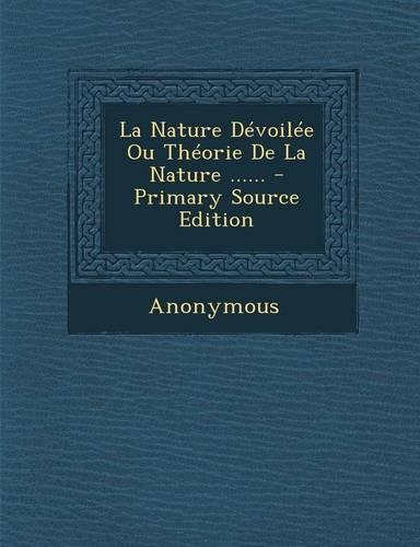 La Nature Dévoilée Ou Théorie De La Nature ......: (French)