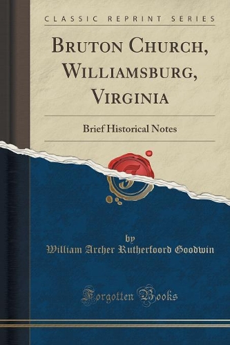 Bruton Church, Williamsburg, Virginia: Brief Historical Notes (Classic Reprint)
