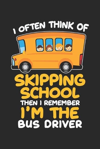 I often Think Of Skipping School then I Remember I'm the LBus Driver: Schulbusfahrer Humor Geschenk Busfahren Komiker Notizbuch liniert DIN A5 - 120 Seiten für Notizen, Zeichnungen, Formeln - Organizer Schreibheft Plan