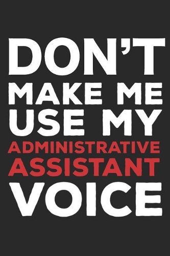 Don't Make Me Use My Administrative Assistant Voice