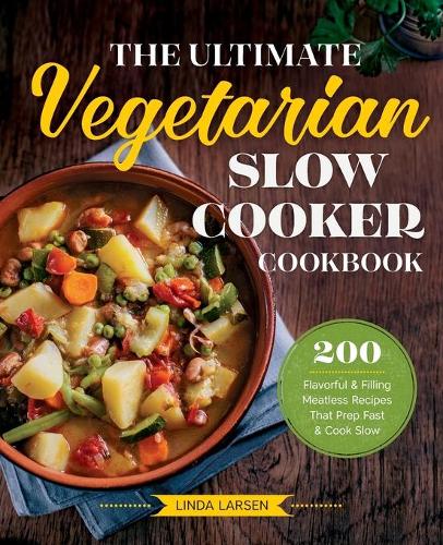 The Ultimate Vegetarian Slow Cooker Cookbook: 200 Flavorful and Filling Meatless Recipes That Prep Fast and Cook Slow(English)