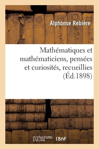 Mathématiques Et Mathématiciens, Pensées Et Curiosités, Recueillies